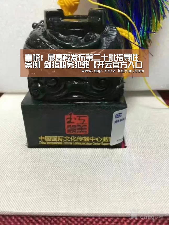 重磅!最高检发布第二十批指导性案例 剑指职务犯罪【开云官方入口】(图2) 开云官网