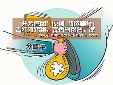 ‘开云官网’原创 精选美食:青红椒鸡翅,蒜香马铃薯,凉拌猪肚,土豆丝炒青椒的做法(图4) 开云网页版