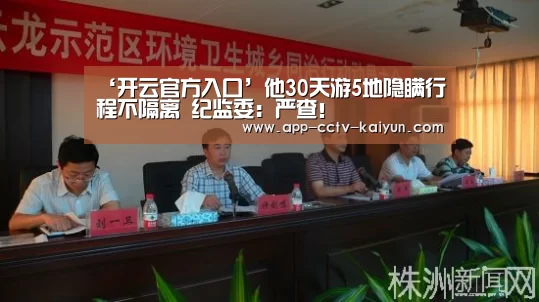 ‘开云官方入口’他30天游5地隐瞒行程不隔离 纪监委：严查！