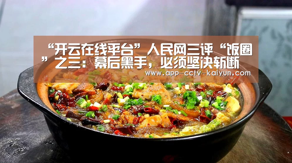 “开云在线平台”人民网三评“饭圈”之三：幕后黑手，必须坚决斩断
